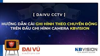 [DaiVu CCTV] Hướng Dẫn Cài Ghi Hình Theo Chuyển Động Trên Đầu Ghi Hình Camera KBVision