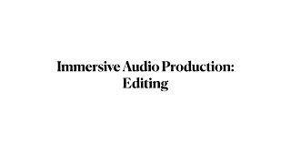 Immersive Audio Production: Editing