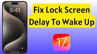 How To Fix iPhone Lock Screen Delay To Wake Up in iOS 17