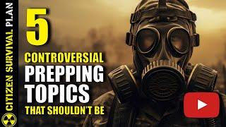 5 Controversial Prepping Topics that Shouldn't Be