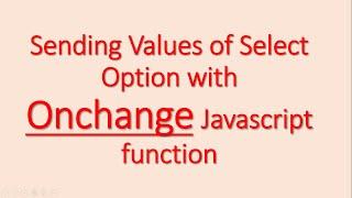 In Select Onchange javascript (don't use onclick) function and getting HTML element by Id.