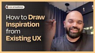 How to Draw Inspiration from Existing UX