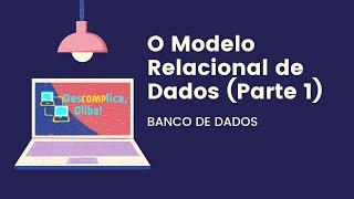 O Modelo Relacional de Dados em Detalhes - Parte 1 (Cardinalidades Multiplicidades 1:1, 1:n e m:n)