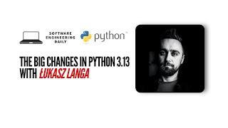 The Big Changes in Python 3 13 with Łukasz Langa