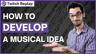 How to Develop a Musical Idea