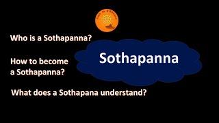 How to become Sothapanna? Who is a Sothapanna? What does a Sothapanna understand?