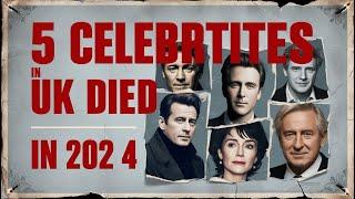 5 Celebrities UK Died in 2024 | Breaking News | Celebrity News