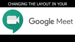 Google Meet - Changing your layout