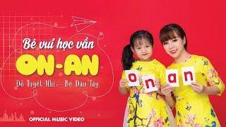 BÉ VUI HỌC VẦN ON AN - ĐỖ TUYẾT NHI - BÉ DÂU TÂY (Official Music Video)