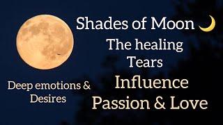 Shades of Moon / The healing tears ! DEEP EMOTIONS & Desires 