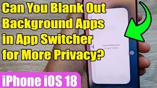  Can You Blank Out Background Apps in App Switcher for More Privacy?  iPhone iOS 18