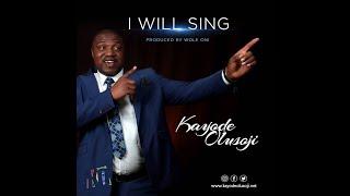 Kayode Olusoji: I Will Sing (Lyrics Video)