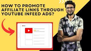 How to Promote Affiliate Links Through YouTube Infeed Ads?