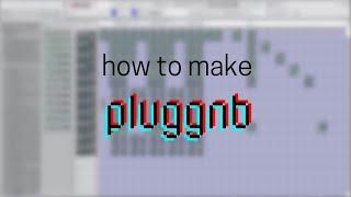 HOW TO MAKE PLUGGNB