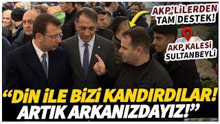 İmamoğlu'na Sultanbeyli'de AKP'lilerden destek! "Din ile bizi kandırdılar! Artık arkanızdayız!"