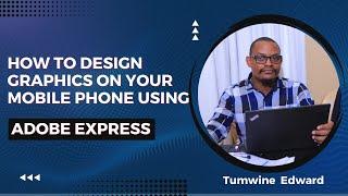 Designing graphics on your mobile phone using Adobe Express | Tumwine Edward