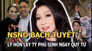 NSND Bạch Tuyết: “Cải lương chi bảo” ly hôn cầu thủ vì không có con, lấy tỷ phú sinh ngay quý tử