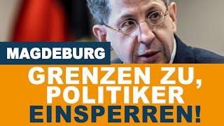 Magdeburg: Grenzen zu und die verantwortlichen Politiker müssen zurücktreten.