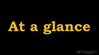 At a glance - Meaning, Pronunciation, Examples | At a glance idiom