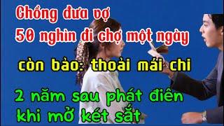 Chồng đưa vợ 50 nghìn đi chợ một ngày còn bảo dư chán, 2 năm sau phát điên khi mở két sắt