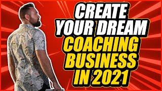 How To Create Your Dream Coaching Business In 2021