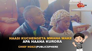 Tezvara:  "Haasi Kuchengeta Mwana Wake, Apa Haana Kuroora" | Chief Ngezi  | Publicsphere