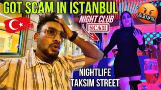 Got Scammed In ISTANBUL | TASKIM STREET NIGHTLIFE | Night Clubs Scam in Turkey 