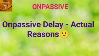 #onpassive | Onpassive Delay - Actual Reasons