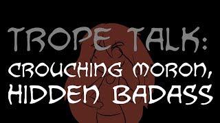 Trope Talk: Crouching Moron, Hidden Badass