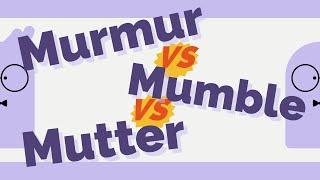 The Difference Between: Murmur, Mumble & Mutter