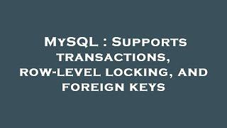 MySQL : Supports transactions, row-level locking, and foreign keys