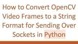 How to Convert OpenCV Video Frames to a String Format for Sending Over Sockets in Python