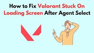 How to Fix Valorant Stuck On Loading Screen After Agent Select