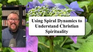 Using Spiral Dynamics to Understand Christian Spirituality