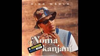 Sino Msolo - Noma Kanjani Ft Kabza De Smallz, Azana & Mawhoo | Official Audio