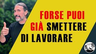 Forse Puoi Già Smettere di Lavorare!