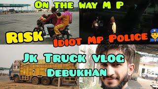 Jk Truck vlog//( M P) Idiot police //Unloading Nahi houi Abii//Debukhan//Limitless 