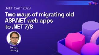 Two ways of migrating old ASP.NET web apps to .NET 7/8 | .NET Conf 2023