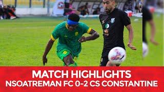 MATCH-HIGHLIGHTS | NSOATREMAN FC 0-2 CS CONSTANTINE | CAF CONFEDERATION CUP SECOND ROUND