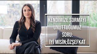 Kendimize Sormayı Unuttuğumuz Soru: İyi misin?; Özşefkat Üzerine