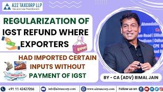 Regularization of IGST refund where exporters had imported certain inputs without payment of IGST