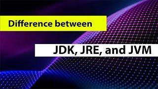 Difference between JDK, JRE, and JVM