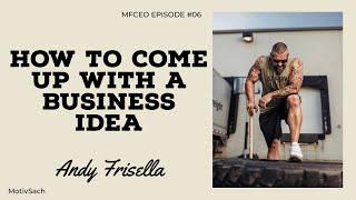 How to come up with a Business Idea | Andy Frisella | MFCEO 06