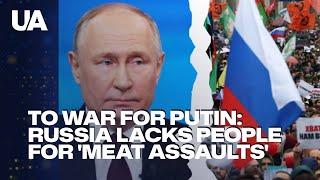 To war for Putin: Russia lacks people for 'meat assaults'