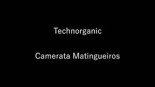 Technorganic - Camerata Matingueiros