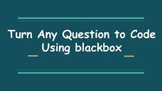 Turn Any Question to Code Using BlackBox