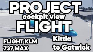 PROJECT FLIGHT KIttla to Gatwick London KLM flight 737 MAX Cockpit View