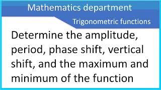 Determine the amplitude, period, phase shift, vertical shift, and the maximum and minimum