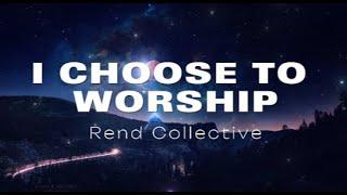 Rend Collective, I CHOOSE TO WORSHIP Lyric Video