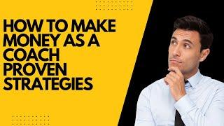 How to Make Money as a Coach: Proven Strategies!